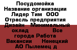 Посудомойка › Название организации ­ Лидер Тим, ООО › Отрасль предприятия ­ Дизайн › Минимальный оклад ­ 15 000 - Все города Работа » Вакансии   . Ненецкий АО,Пылемец д.